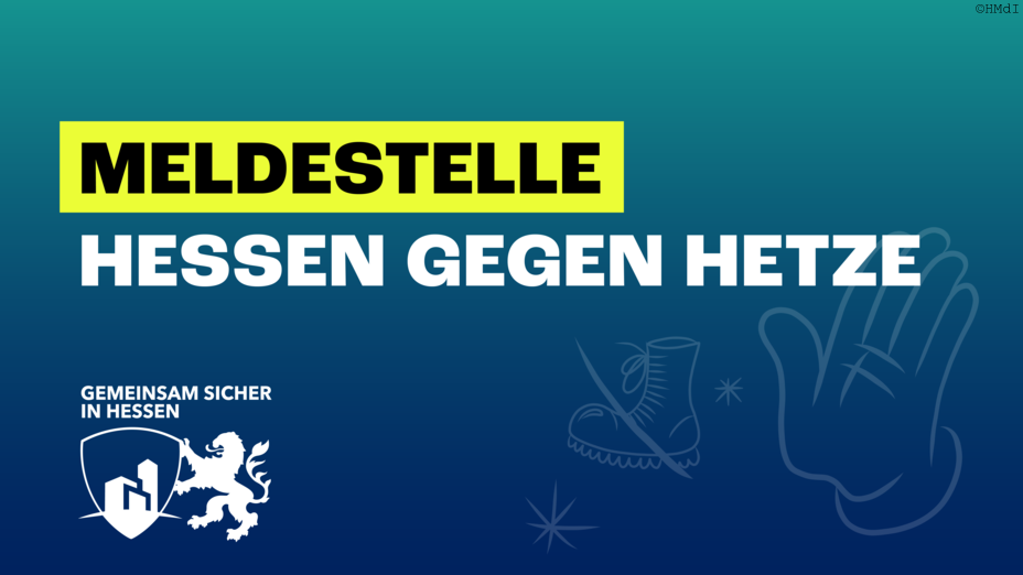 Poster des Meldeportals 'Hessen gegen Hetze' des hessischen Innenministeriums (HMdI) mit blau-grünem Verlaufshintergrund. Im Vordergrund der Titel 'MELDE-STELLE HESSEN GEGEN HETZE' in Weiß und Gelb, das Hessen-Wappen mit dem Slogan 'GEMEINSAM SICHER IN HESSEN' und schematische Zeichnungen einer durchgestrichenen Springerstiefels und einer abwehrenden Hand.